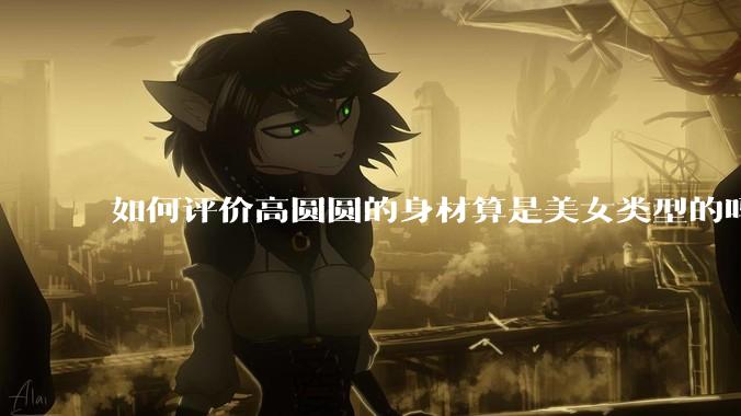 如何评价高圆圆的身材算是美女类型的吗？