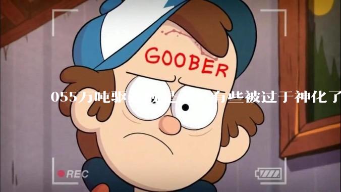 055万吨驱逐舰是不是有些被过于神化了，有没有了解的大佬详细解释一下？