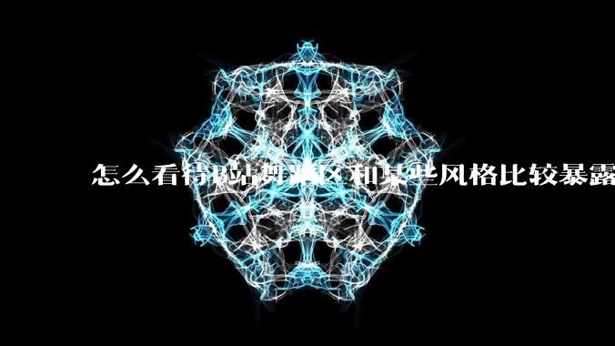 怎么看待B站舞蹈区和某些风格比较暴露的up？