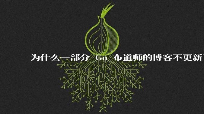 为什么一部分 Go 布道师的博客不更新了？
