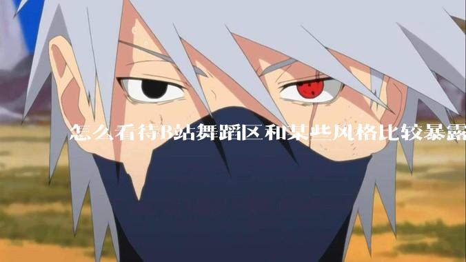 怎么看待B站舞蹈区和某些风格比较暴露的up？